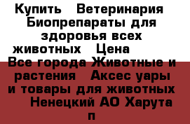 Купить : Ветеринария. Биопрепараты для здоровья всех животных › Цена ­ 100 - Все города Животные и растения » Аксесcуары и товары для животных   . Ненецкий АО,Харута п.